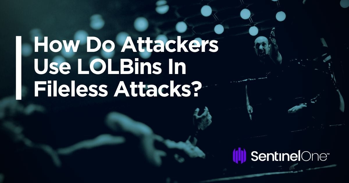 how do attackers use lolbins in fileless attacks?