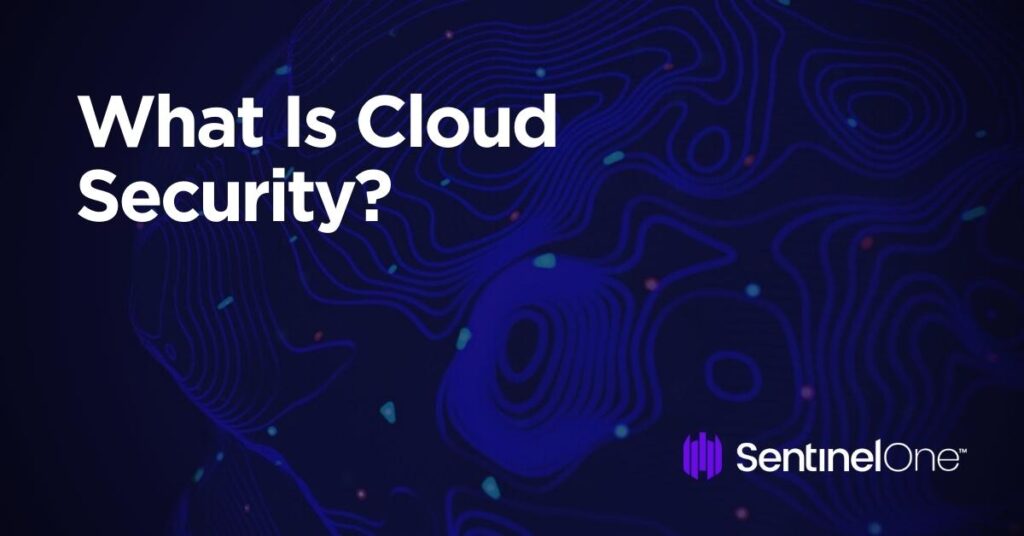 What Is Cloud Security? - A Comprehensive Guide 101