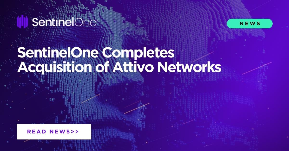 SentinelOne Completes Acquisition Of Attivo Networks - SentinelOne