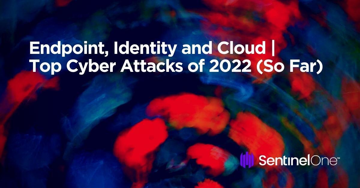 https://www.sentinelone.com/wp-content/uploads/2022/09/Endpoint-Identity-and-Cloud-Most-Critical-Cyberattacks-of-2022-So-Far-3.jpg
