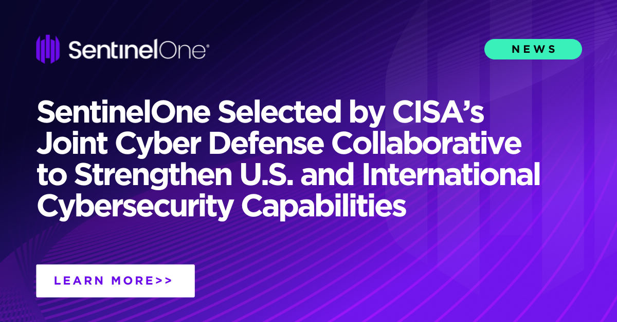 Sentinelone Selected By Cisa S Joint Cyber Defense Collaborative To Strengthen U S And