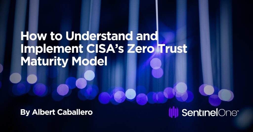 How To Implement CISA’s Zero Trust Maturity Model? - A Guide