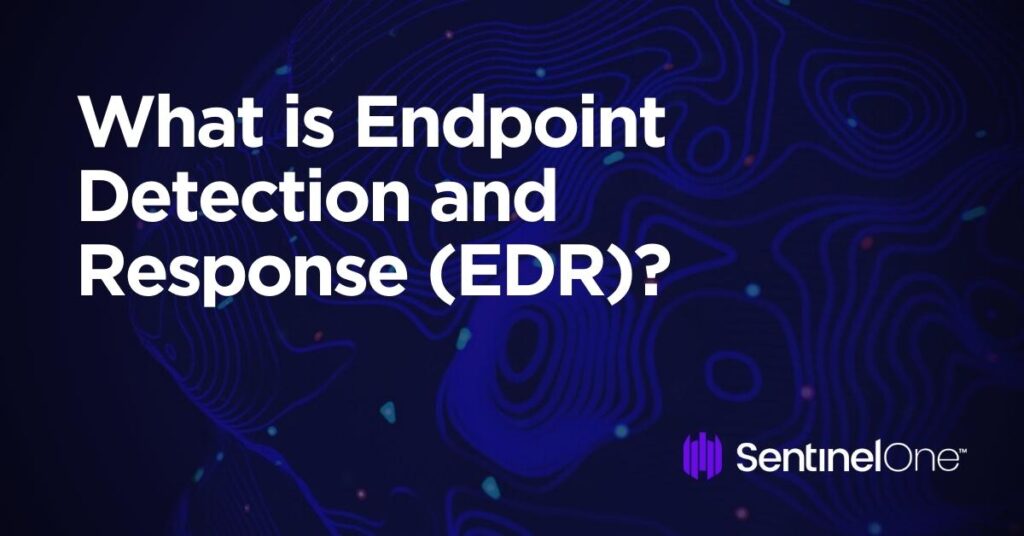 What Is EDR (Endpoint Detection And Response)?