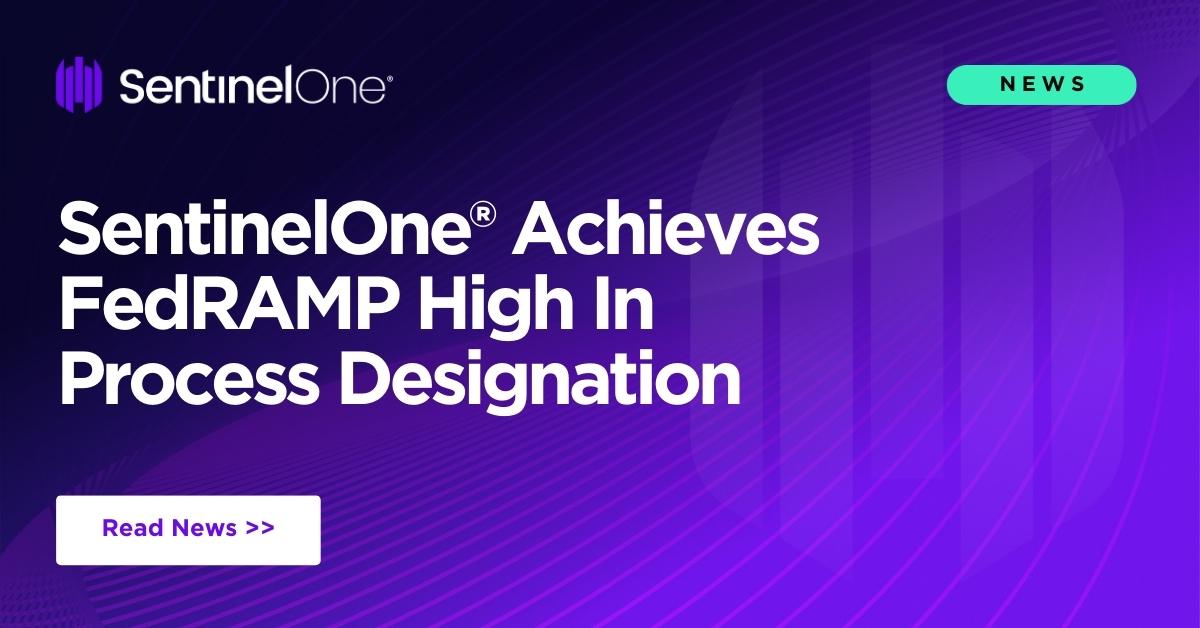 SentinelOne® Achieves FedRAMP High In Process Designation - SentinelOne