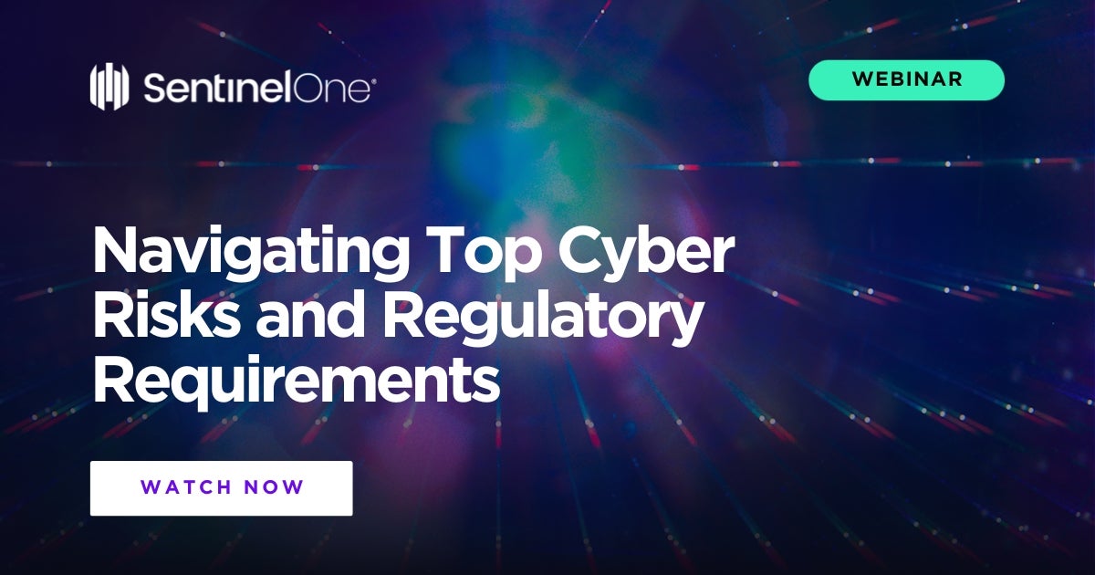 Navigating Top Cyber Risks and Regulatory Requirements - SentinelOne