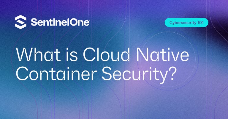 Cloud Native Container Security - Featured Image | SentinelOne