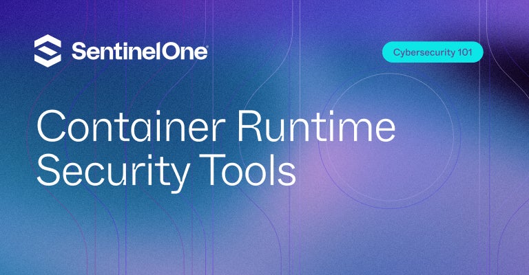 Container Runtime Security Tools - Featured Image | SentinelOne