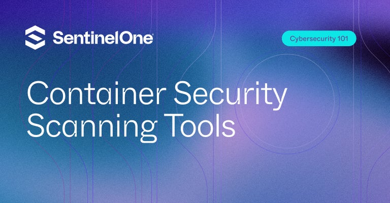 Container Security Scanning Tools - Featured Image | SentinelOne