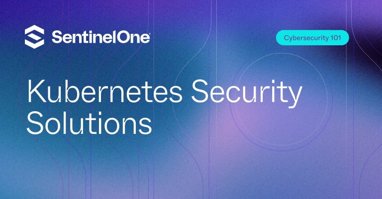 Kubernetes Security Solutions - Featured Image | SentinelOne