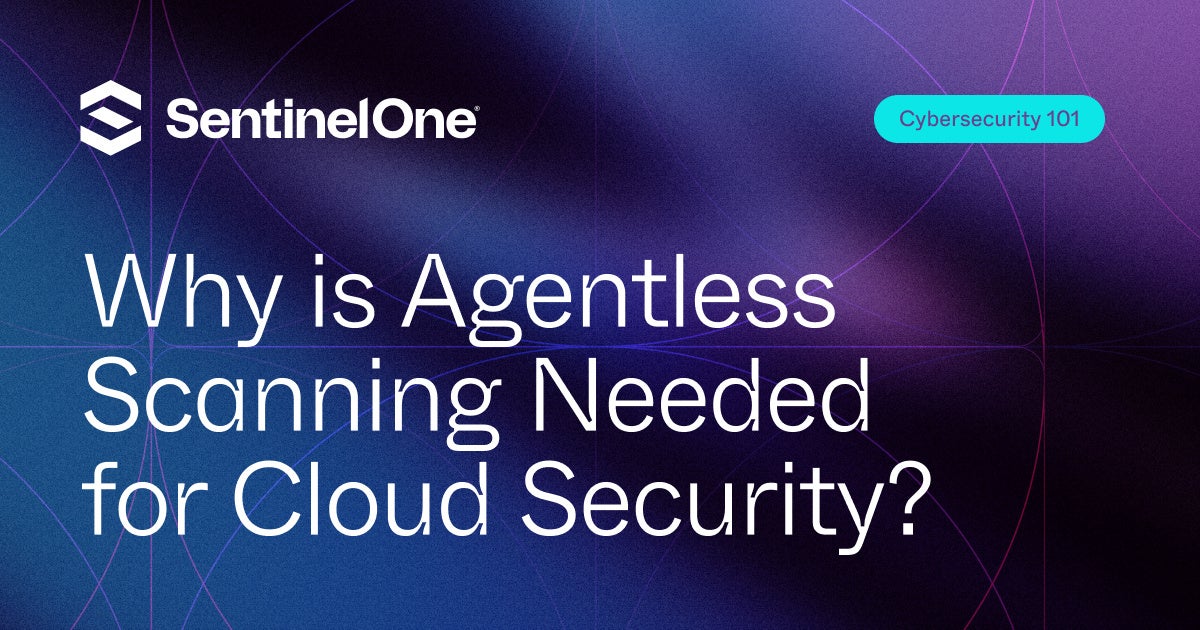 Why Agentless Scanning is Needed for Cloud Security? - SentinelOne