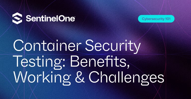 Container Security Testing - Featured Image | SentinelOne