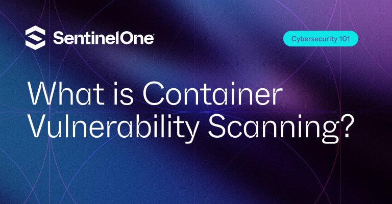 Container Vulnerability Scanning - Featured Image | SentinelOne