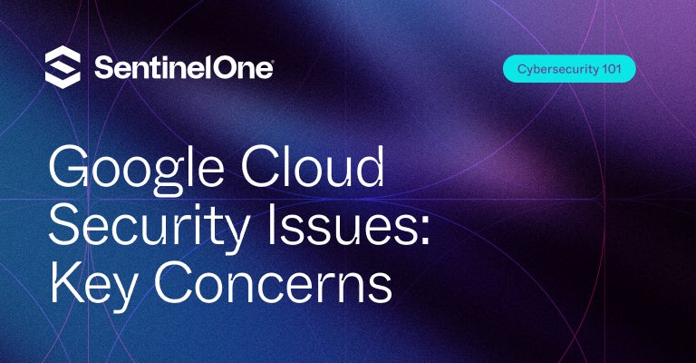 Google Cloud Security Issues - Featured Image | SentinelOne