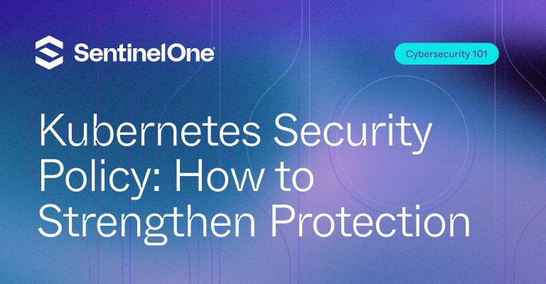 Kubernetes Security Policy - Featured Image | SentinelOne