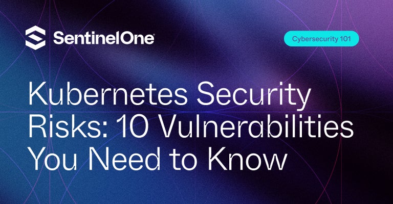 Kubernetes Security Risks - Featured Image | SentinelOne