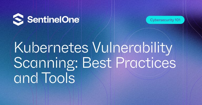 Kubernetes Vulnerability Scanning - Featured Image | SentinelOne