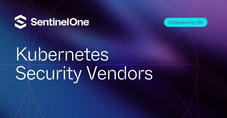 Kubernetes Security Vendors - Featured Image - | SentinelOne